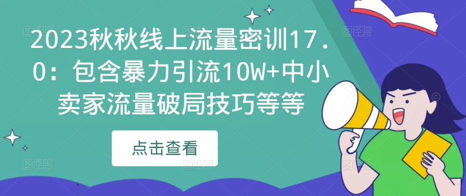 2023秋秋线上流量密训17.0：包含暴力引流10W+中小卖家流量破局技巧等等-鹤行社项目库