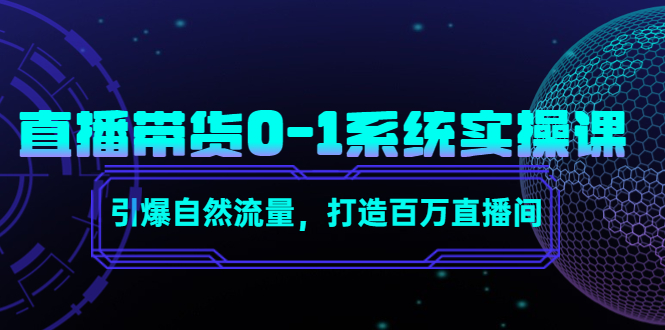 直播带货0-1系统实操课，引爆自然流量，打造百万直播间-鹤行社项目库