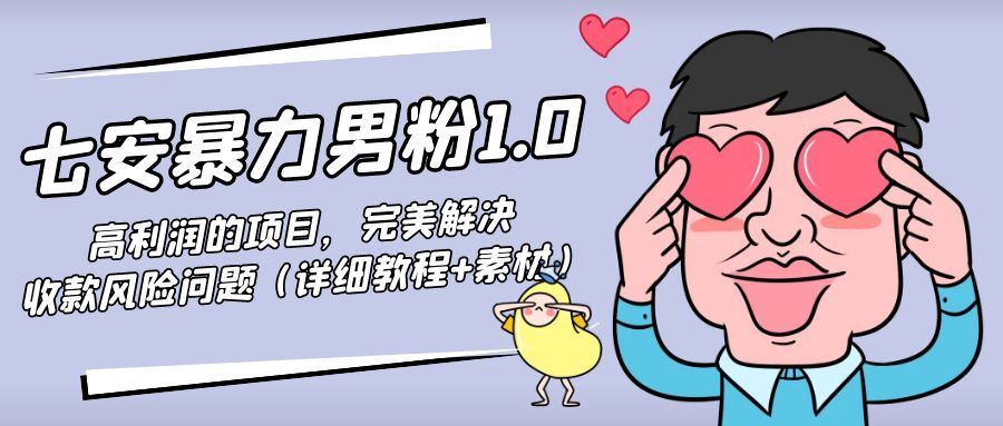 暴力男粉1.0：高利润的项目，完美解决收款风险问题（详细教程+素材）-鹤行社项目库