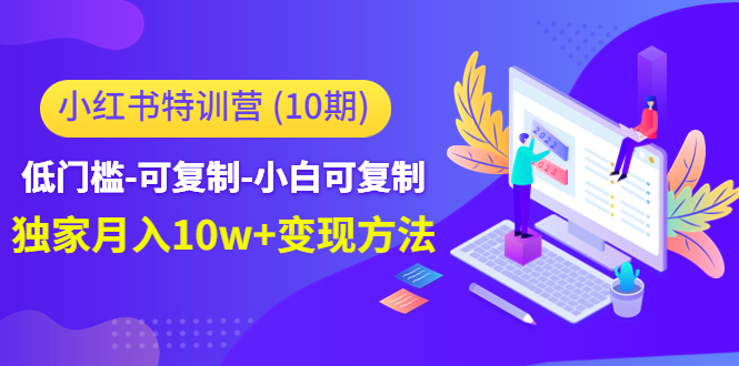 小红书特训营（第10期）低门槛-可复制-小白可复制-独家月入10w+变现方法-鹤行社项目库
