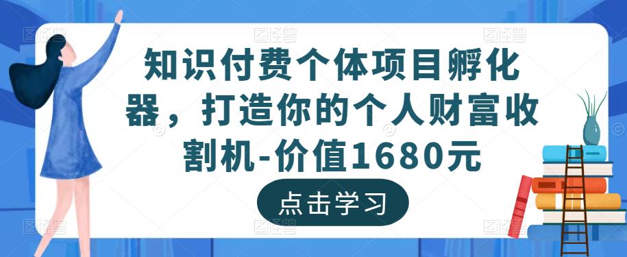 知识付费个体项目孵化器，打造你的个人财富收割机-价值1680元-鹤行社项目库