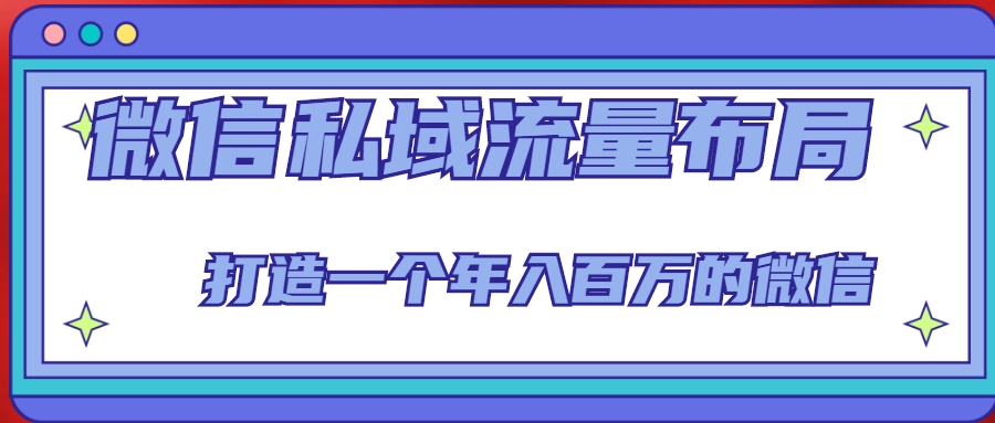 微信私域流量布局课程，打造一个年入百万的微信【7节视频课】-鹤行社项目库
