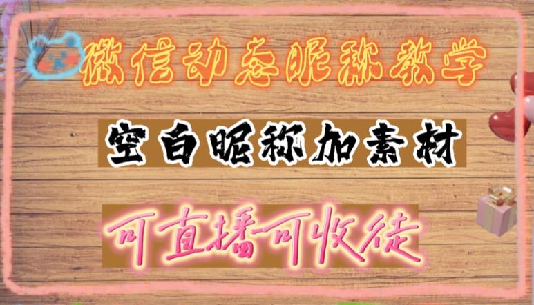 微信动态昵称设置方法，可抖音直播引流，日赚上百【详细视频教程+素材】-鹤行社项目库