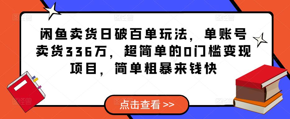 闲鱼卖货日破百单玩法，单账号卖货336万，超简单的0门槛变现项目，简单粗暴来钱快-鹤行社项目库