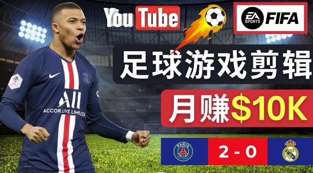 通过FIFA 23游戏赚钱的方法，编辑足球类Youtube视频，轻松月赚过万美元-鹤行社项目库