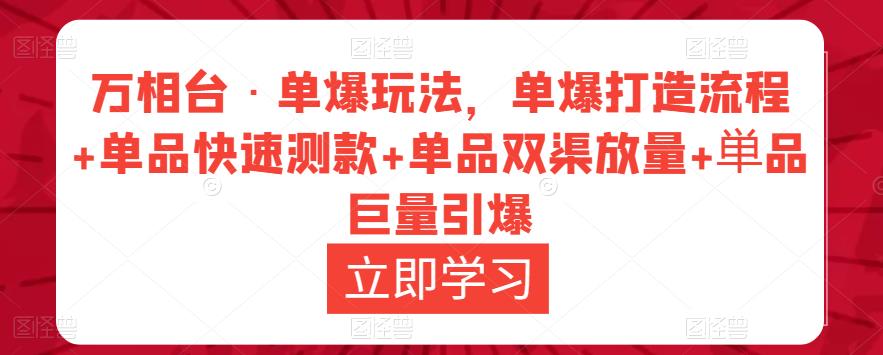 万相台·单爆玩法，单爆打造流程+单品快速测款+单品双渠放量+単品巨量引爆-鹤行社项目库