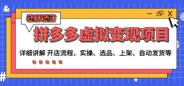 程哥拼多多虚拟变现项目：讲解开店流程-实操-选品-上架-自动发货等-鹤行社项目库