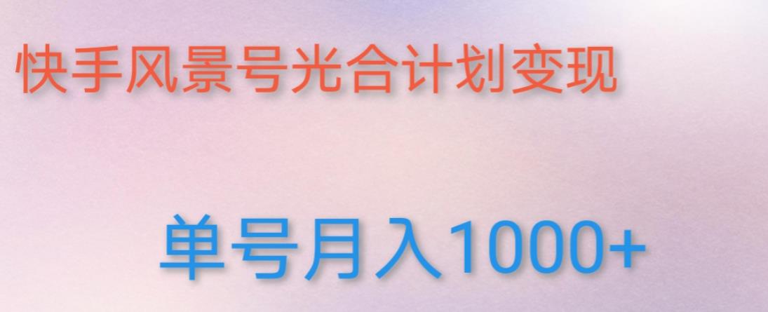如何利用快手风景号，通过光合计划，实现单号月入1000+（附详细教程及制作软件）-鹤行社项目库