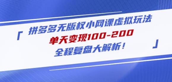 黄岛主拼多多无版权小网课虚拟玩法，单天变现100-200，全程复盘大解析！-鹤行社项目库
