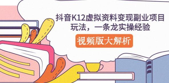 抖音K12虚拟资料变现副业项目玩法，一条龙实操经验，视频版大解析-鹤行社项目库