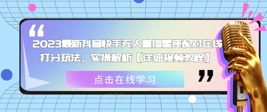 2023最新抖音快手无人直播星座配对在线打分玩法，实操解析【详细视频教程】-鹤行社项目库