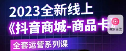 老陶电商·抖音商城商品卡，​2023全新线上全套运营系列课-鹤行社项目库