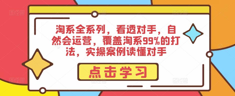 淘系全系列，看透对手，自然会运营，覆盖淘系99%的打法，实操案例读懂对手-鹤行社项目库