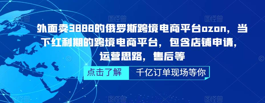 外面卖3888的俄罗斯跨境电商平台ozon运营，当下红利期的跨境电商平台，包含店铺申请，运营思路，售后等-鹤行社项目库