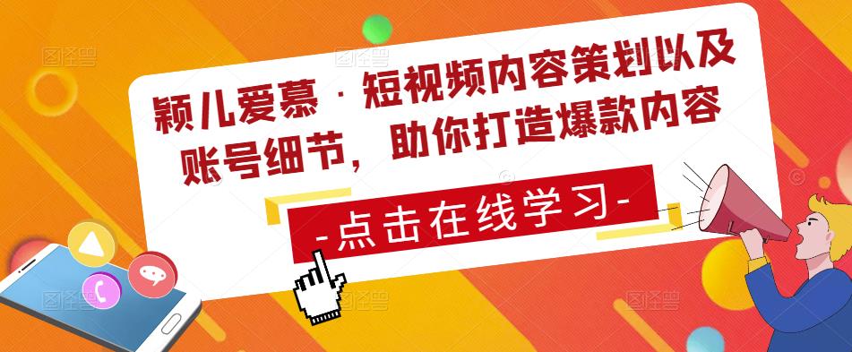 颖儿爱慕·短视频内容策划以及账号细节，助你打造爆款内容-鹤行社项目库