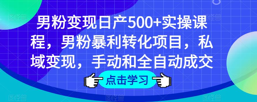男粉变现日产500+实操课程，男粉暴利转化项目，私域变现，手动和全自动成交-鹤行社项目库