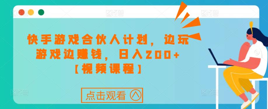 快手游戏合伙人计划项目，边玩游戏边赚钱，日入200+【视频课程】-鹤行社项目库
