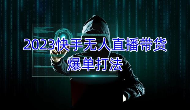 2023快手无人直播带货爆单教程，正规合法，长期稳定，可批量放大操作-鹤行社项目库