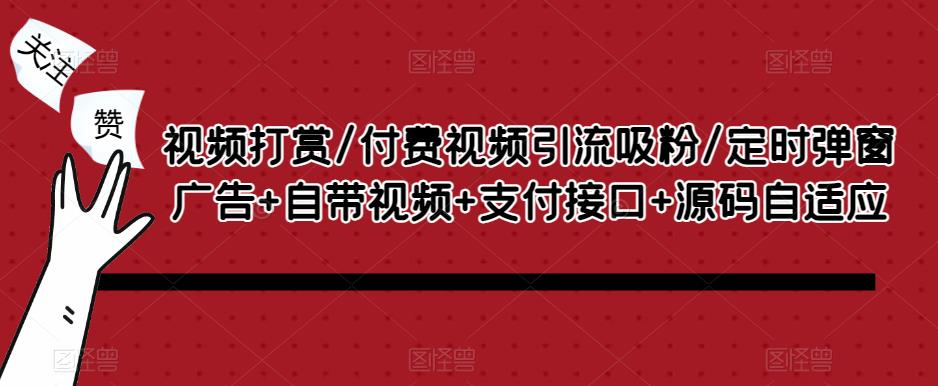 视频打赏/付费视频引流吸粉/定时弹窗广告+自带视频+支付接口+源码自适应-鹤行社项目库