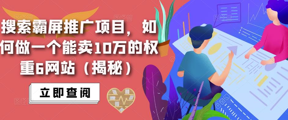 搜索霸屏推广项目，如何做一个能卖10万的权重6网站（揭秘）-鹤行社项目库