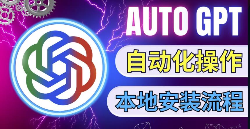 最新ChatGpt风向标，不同于普通gpt的史诗级技术升级，AutoGPT本地安装教程，让AI指导AI自动化完成任务-鹤行社项目库