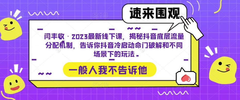 闫丰收·2023最新线下课，揭秘抖音底层流量分配机制，告诉你抖音冷启动命门破解和不同场景下的玩法-鹤行社项目库