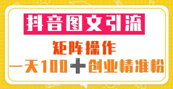 抖音图文引流矩阵操作一天100+创业精准粉（5节视频课+素材模板）-鹤行社项目库