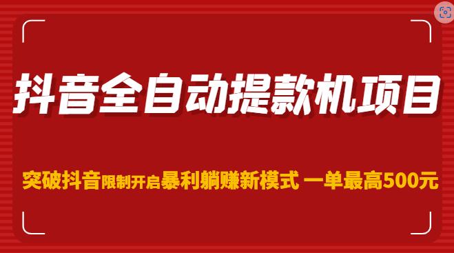 抖音全自动提款机项目，突破抖音限制开启暴利躺赚新模式一单最高500元（第二期）-鹤行社项目库