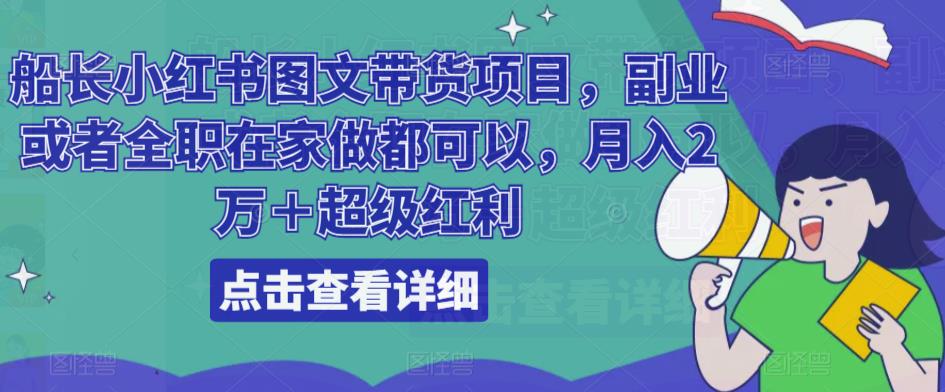 船长小红书图文带货项目，副业或者全职在家做都可以，月入2万＋超级红利-鹤行社项目库