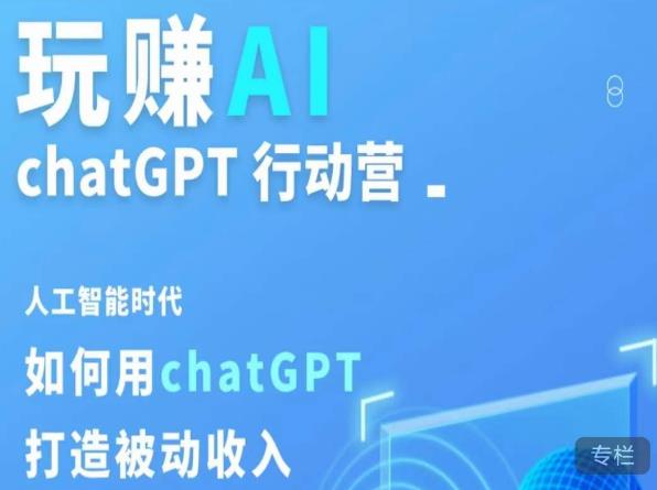 玩赚AI ChatGPT行动营，人工智能时代如何用ChatGPT打造被动收入-鹤行社项目库