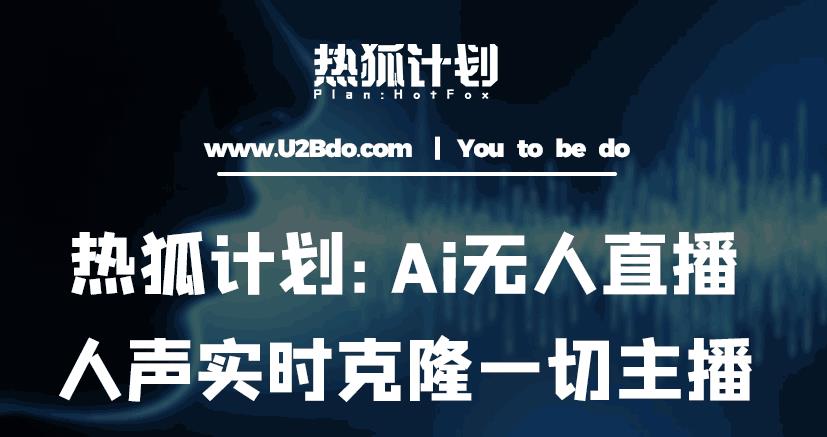 热狐计划：Ai无人直播实时克隆一切主播·无人直播新时代（包含所有使用到的软件）-鹤行社项目库