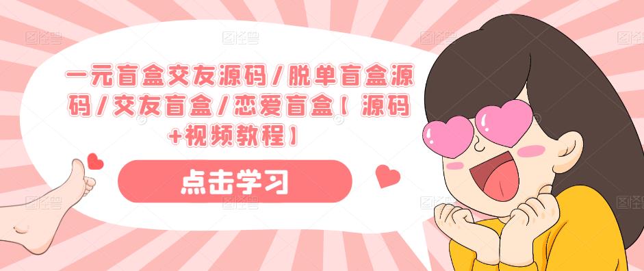 一元盲盒交友源码/脱单盲盒源码/交友盲盒/恋爱盲盒【源码+视频教程】-鹤行社项目库