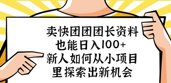 卖快团团团长资料也能日入100+新人如何从小项目里探索出新机会-鹤行社项目库