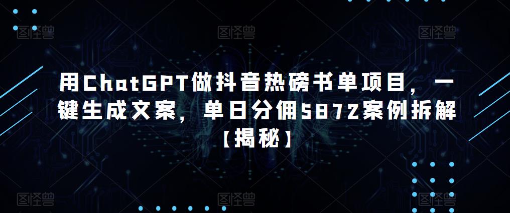 用ChatGPT做抖音热磅书单项目，一键生成文案，单日分佣5872案例拆解【揭秘】-鹤行社项目库