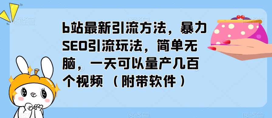 b站最新引流方法，暴力SEO引流玩法，简单无脑，一天可以量产几百个视频（附带软件）-鹤行社项目库