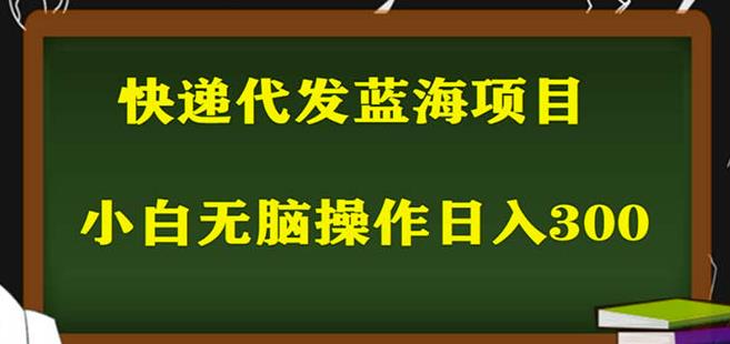 2023最新蓝海快递代发项目，小白零成本照抄也能日入300+-鹤行社项目库