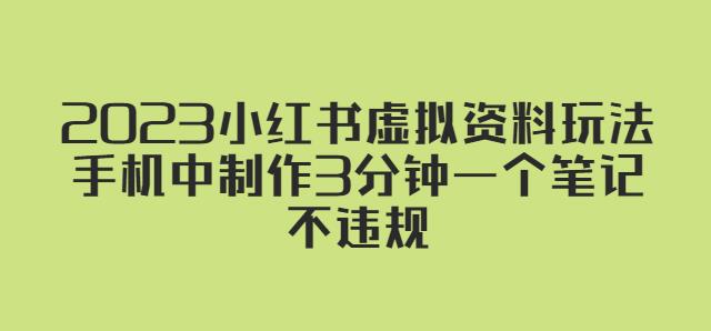 2023小红书虚拟资料玩法，手机中制作3分钟一个笔记不违规-鹤行社项目库