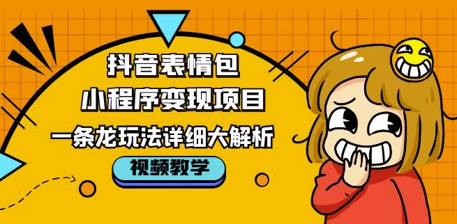 抖音表情包小程序变现项目，一条龙玩法详细大解析，视频版学习！-鹤行社项目库