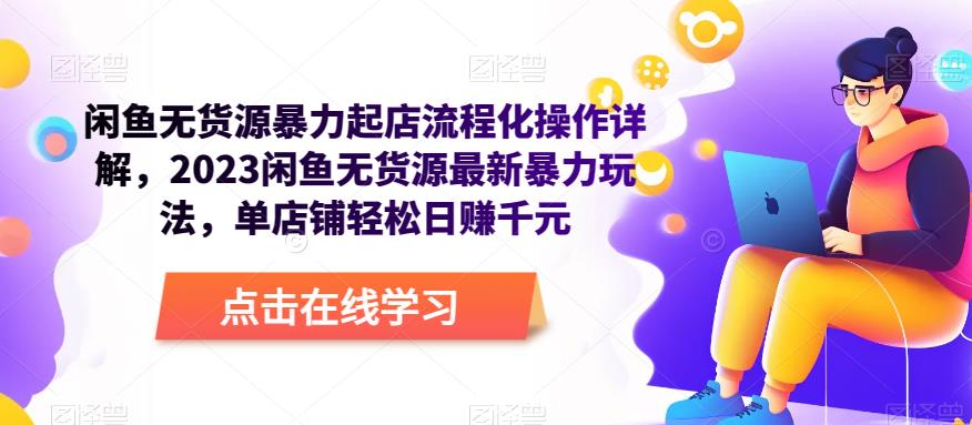 闲鱼无货源暴力起店流程化操作详解，2023闲鱼无货源最新暴力玩法，单店铺轻松日赚千元-鹤行社项目库