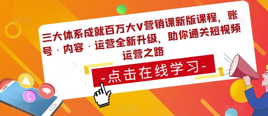 三大体系成就百万大V营销课新版课程，账号·内容·运营全新‭升‬级，助你‭通‬‭关短视‬‭频‬运营之路-鹤行社项目库
