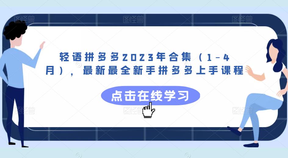 轻语拼多多2023年合集（1-4月），最新最全新手拼多多上手课程-鹤行社项目库