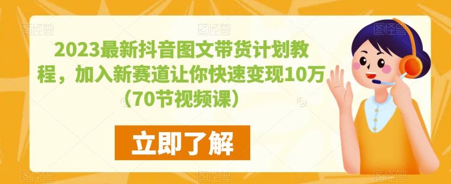 2023最新抖音图文带货计划教程，加入新赛道让你快速变现10万+（70节视频课）-鹤行社项目库