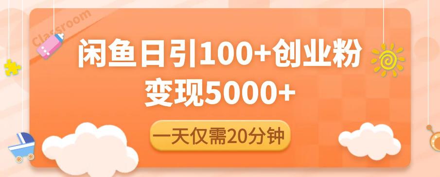 闲鱼引流精准创业粉，每天20分钟，日引流100+，变现5000+-鹤行社项目库