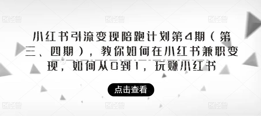 小红书引流变现陪跑计划|第4期（第三、四期），教你如何在小红书兼职变现，如何从0到1，玩赚小红书-鹤行社项目库