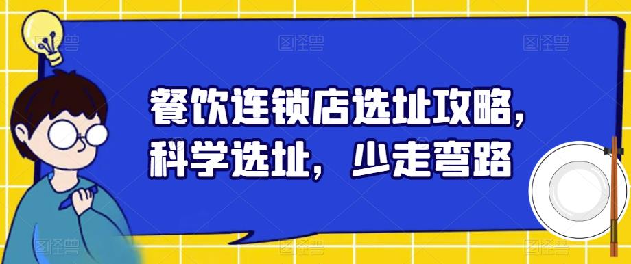餐饮连锁店选址攻略，科学选址，少走弯路-鹤行社项目库