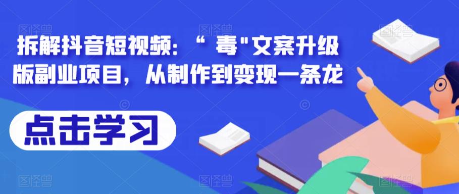 拆解抖音短视频：“毒”文案升级版副业项目，从制作到变现一条龙-鹤行社项目库