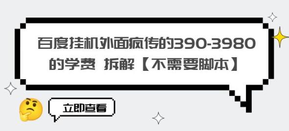 百度挂机外面疯传的390-3980的学费拆解【不需要脚本】【揭秘】-鹤行社项目库