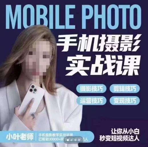 小叶老师手机摄影实战课，一部手机创造摄影剪切美学，让你从小白秒变短视频达人（思维+实操）-鹤行社项目库