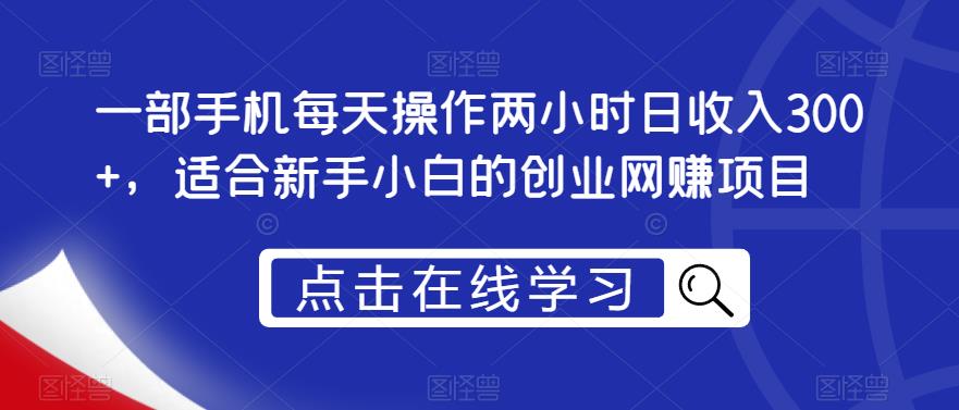 一部手机每天操作两小时日收入300+，适合新手小白的创业网赚项目【揭秘】-鹤行社项目库