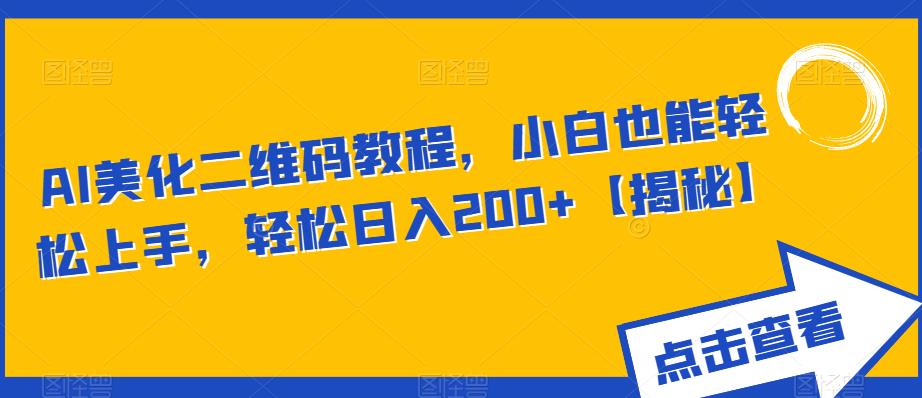AI美化二维码教程，小白也能轻松上手，轻松日入200+【揭秘】-鹤行社项目库